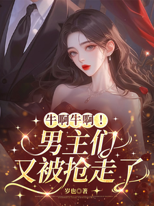 牛啊牛啊!男主们又被抢走了